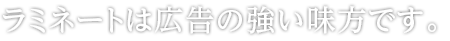 ラミネートは広告の強い味方です。